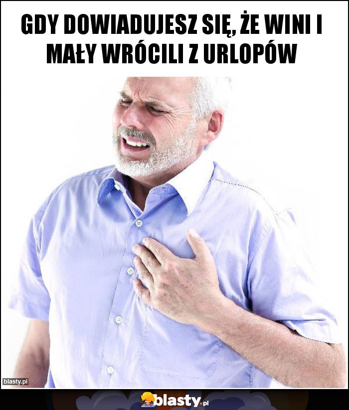 Gdy dowiadujesz się, że wini i mały wrócili z urlopów