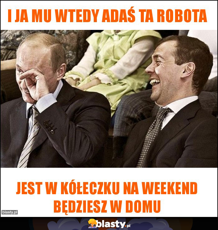 I ja mu wtedy adaś ta robota