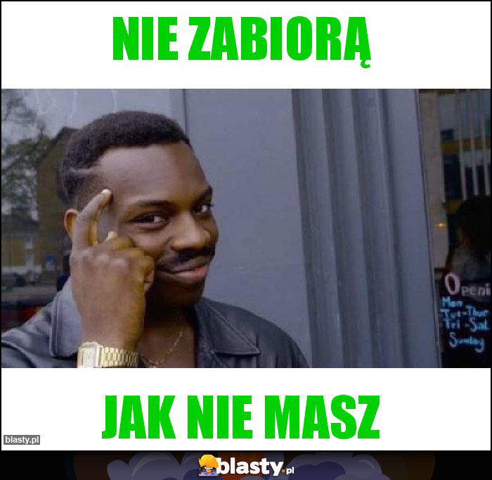 nie zabiorą