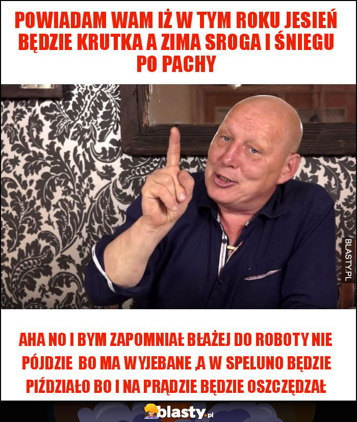 Powiadam wam iż w tym roku jesień będzie krutka a zima sroga i śniegu po pachy