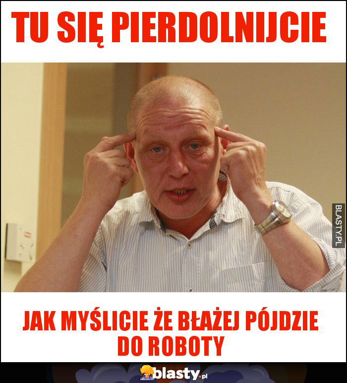 Tu się pierdolnijcie