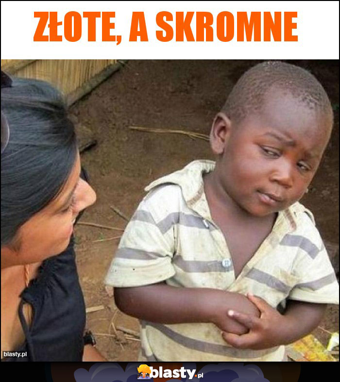 złote, a skromne