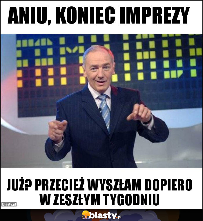 Aniu, koniec imprezy