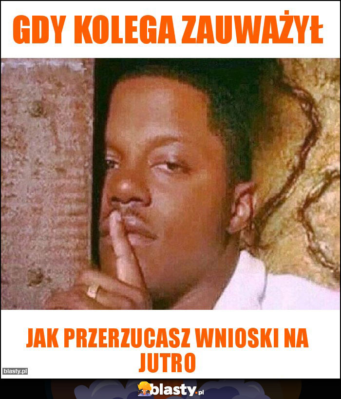 Gdy kolega zauważył