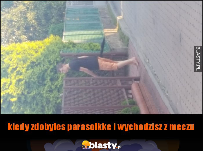 Kiedy zdobyles parasolke i wychodzisz z meczu