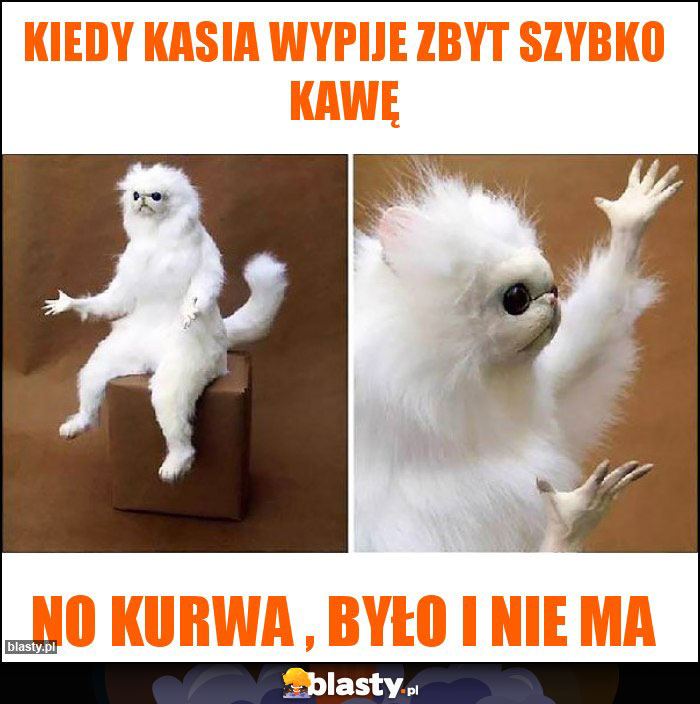 Kiedy Kasia wypije zbyt szybko kawę