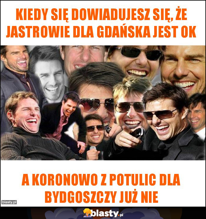 KIEDY SIĘ DOWIADUJESZ SIĘ, ŻE JASTROWIE DLA GDAŃSKA JEST OK