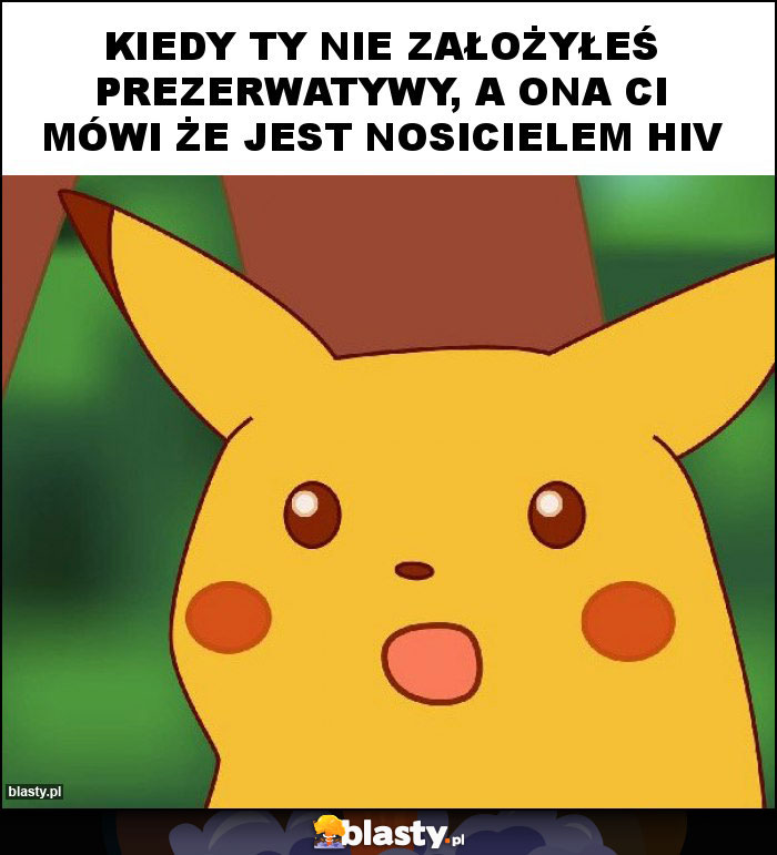 Kiedy Ty nie założyłeś prezerwatywy, a ona Ci mówi że jest nosicielem HIV