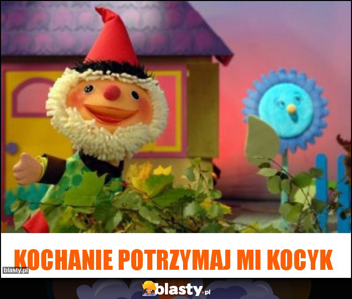 Kochanie potrzymaj mi kocyk