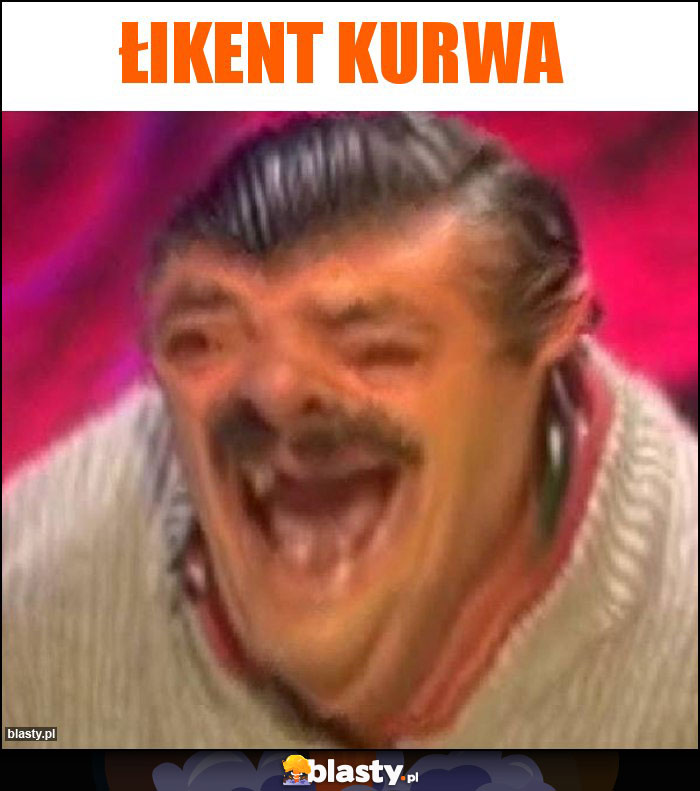 Łikent kurwa