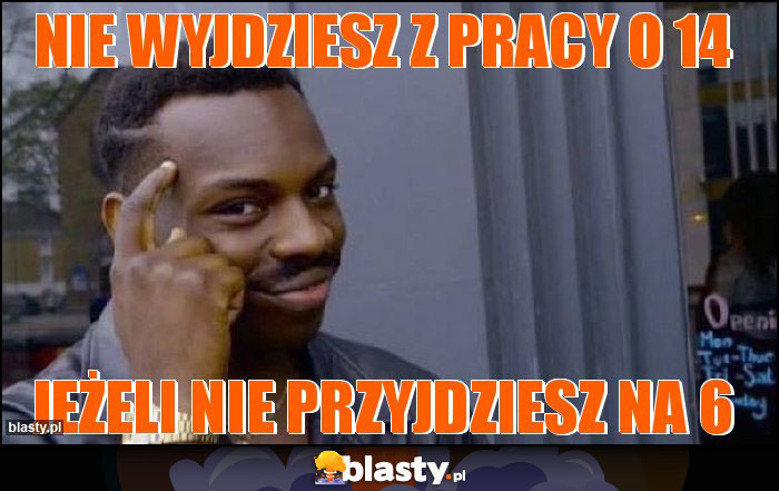 Nie wyjdziesz z pracy o 14