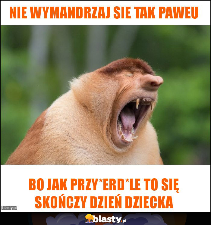 Nie wymandrzaj sie tak Paweu