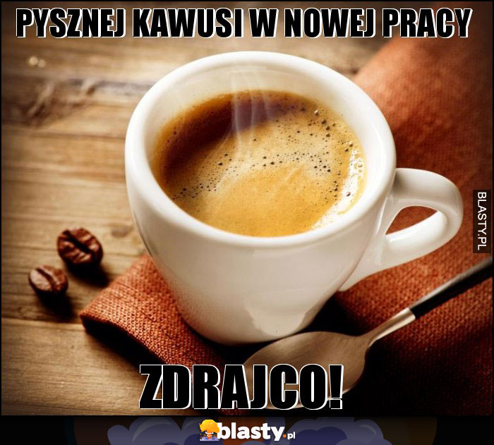 PYSZNEJ KAWUSI W NOWEJ PRACY