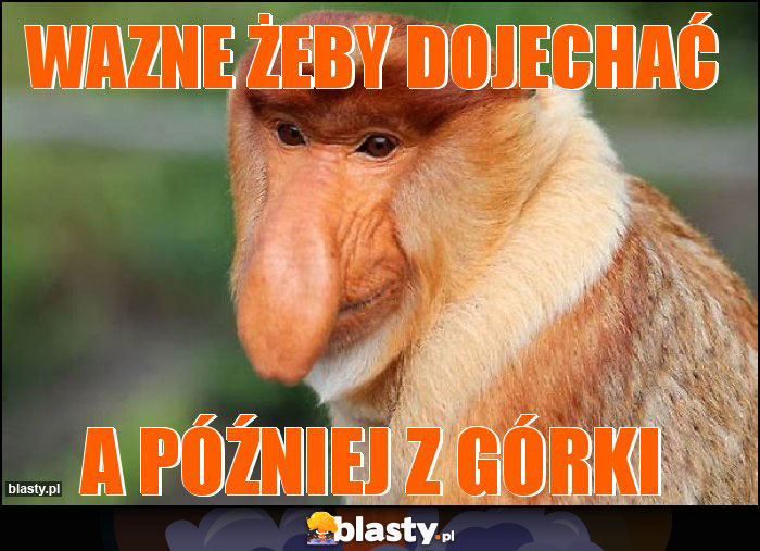 Wazne żeby dojechać