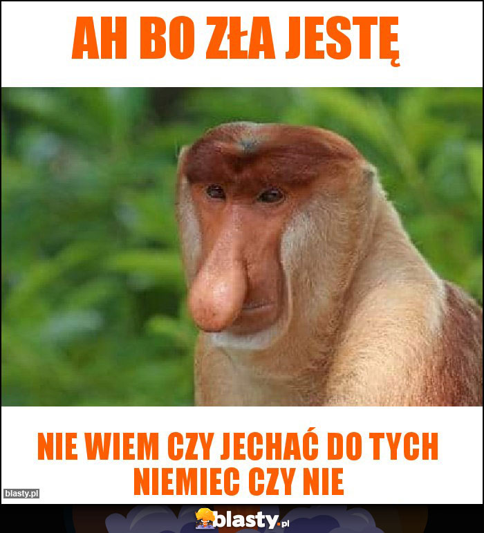 ah bo zła jestę