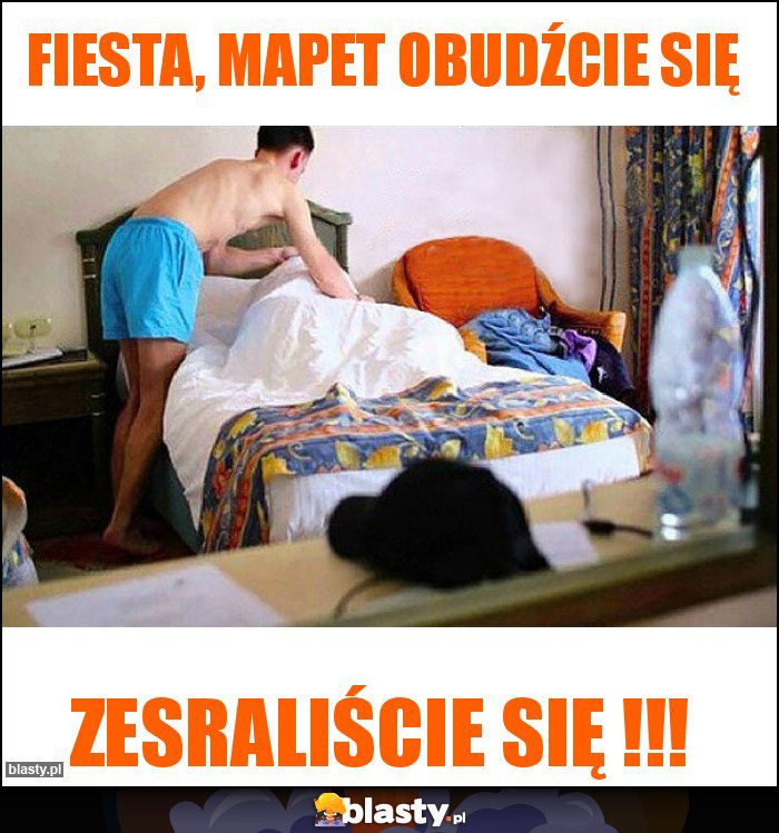 Fiesta, Mapet obudźcie się