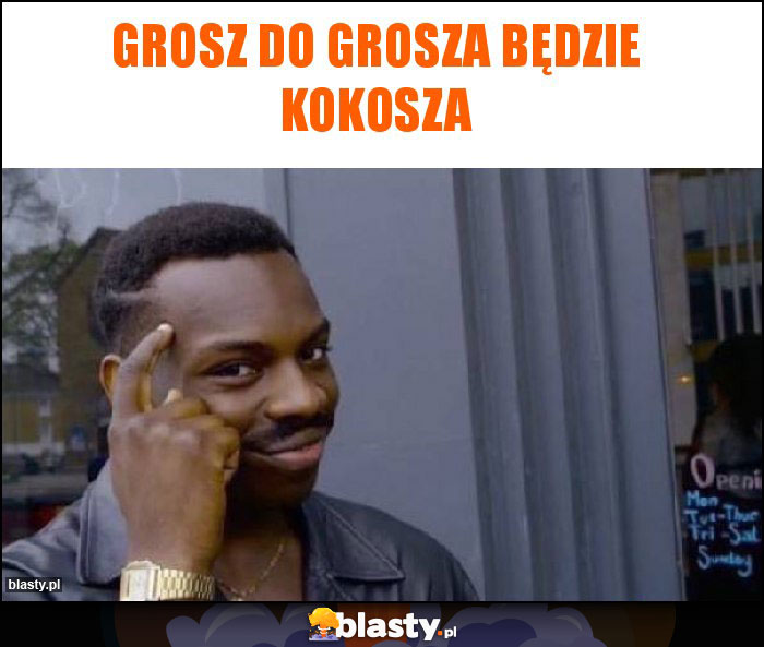 Grosz do grosza będzie kokosza