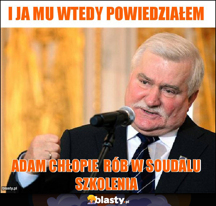 I ja mu wtedy powiedziałem