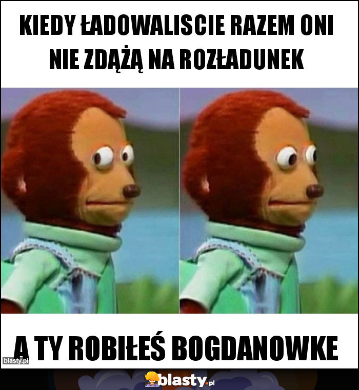 Kiedy ładowaliscie razem oni nie zdążą na rozładunek