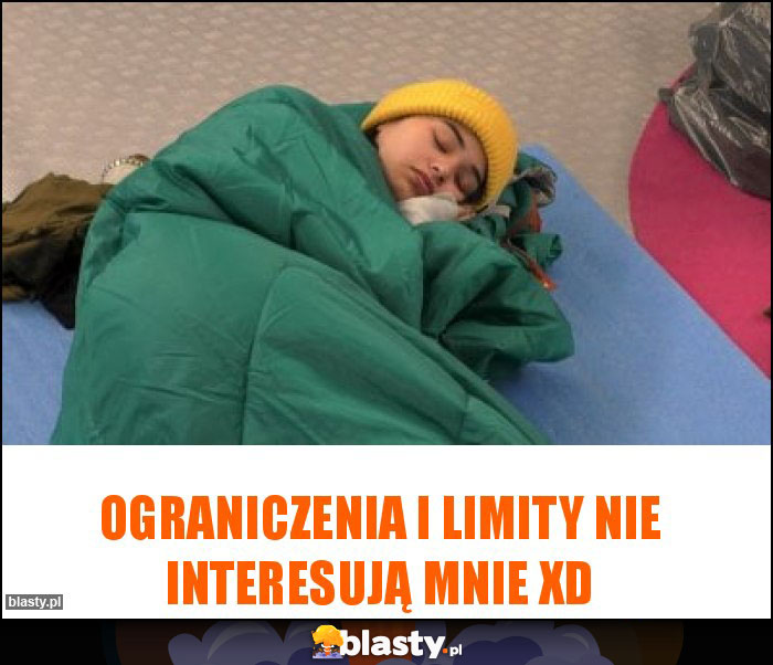 ograniczenia i limity nie interesują mnie XD