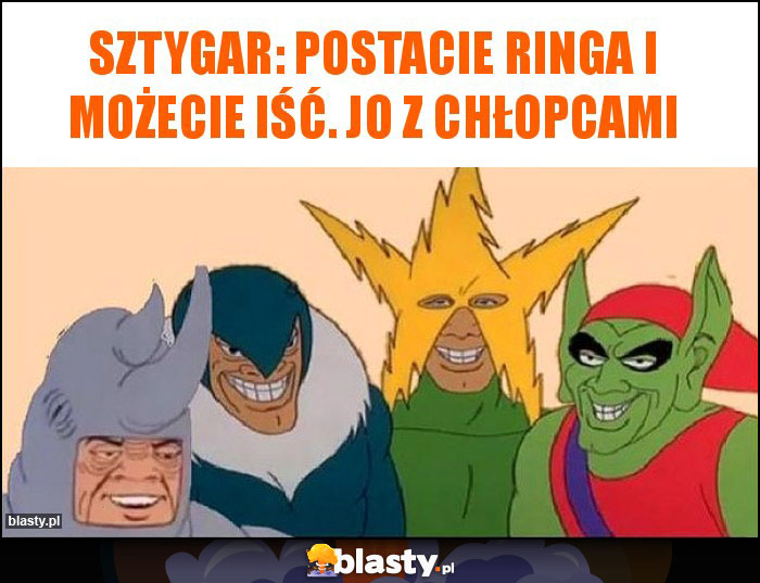 Sztygar: Postacie ringa i możecie iść. Jo z chłopcami