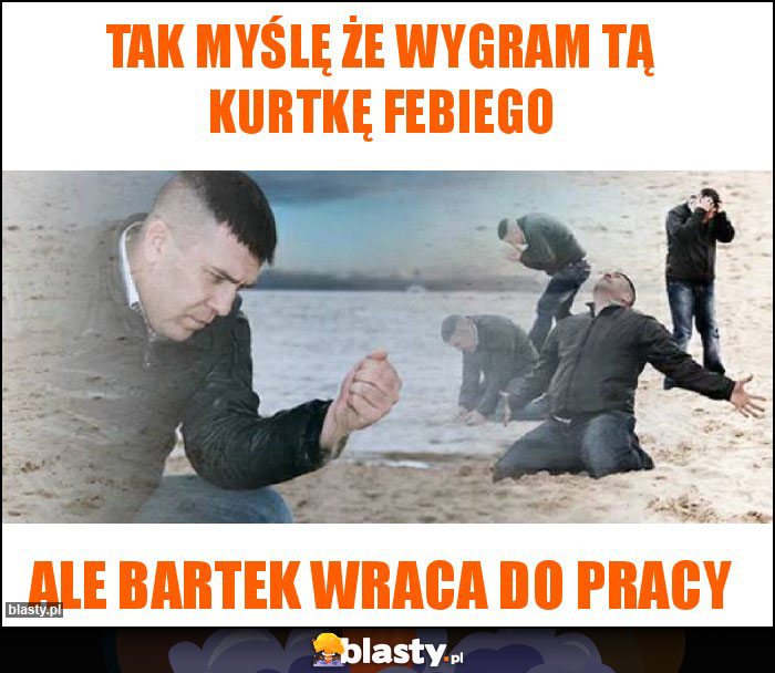 Tak myślę że wygram tą kurtkę febiego