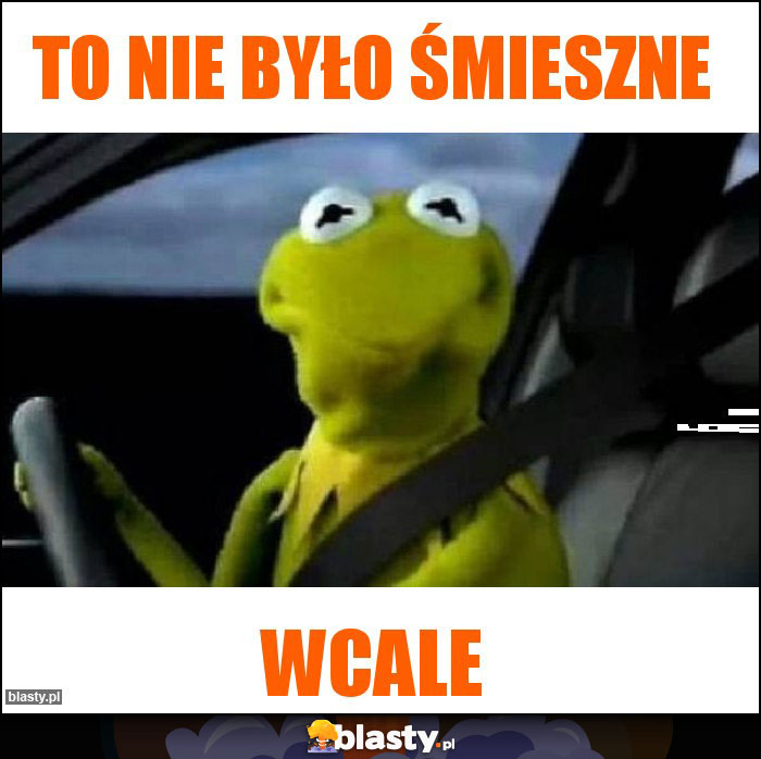 To nie było śmieszne