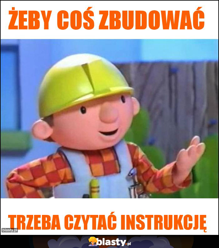 Żeby coś zbudować