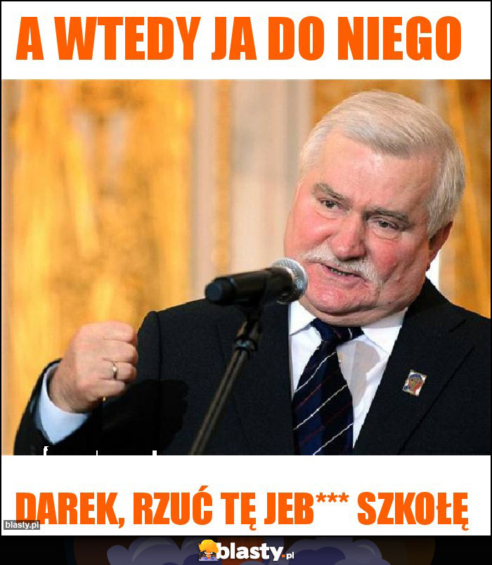 A wtedy ja do niego