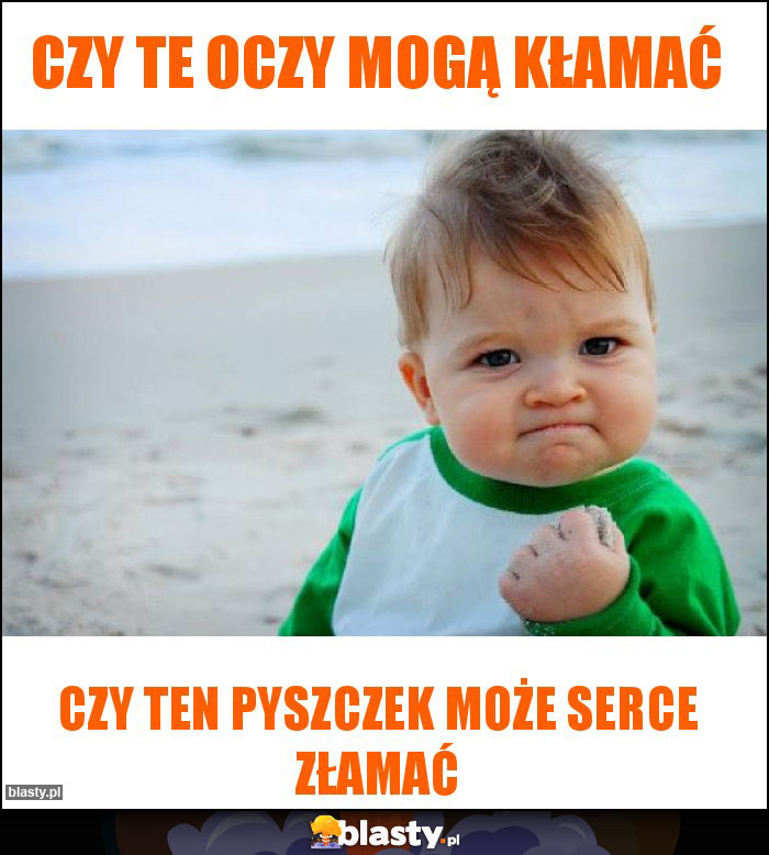 czy te oczy mogą kłamać