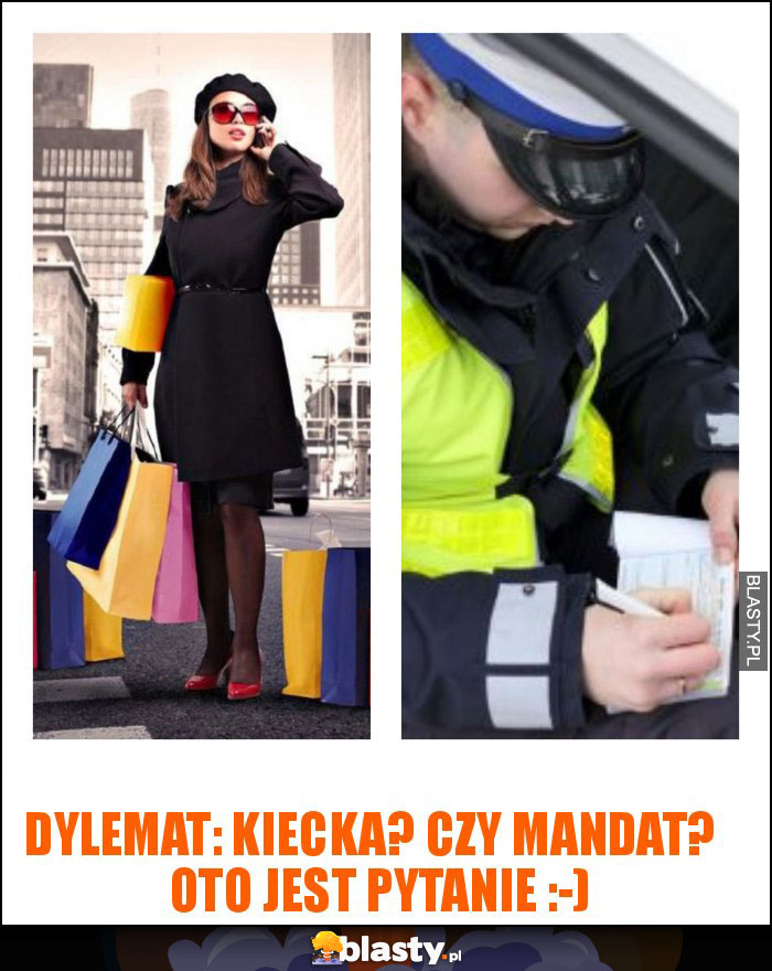 DYLEMAT: kiecka? czy mandat?   Oto jest pytanie :-)