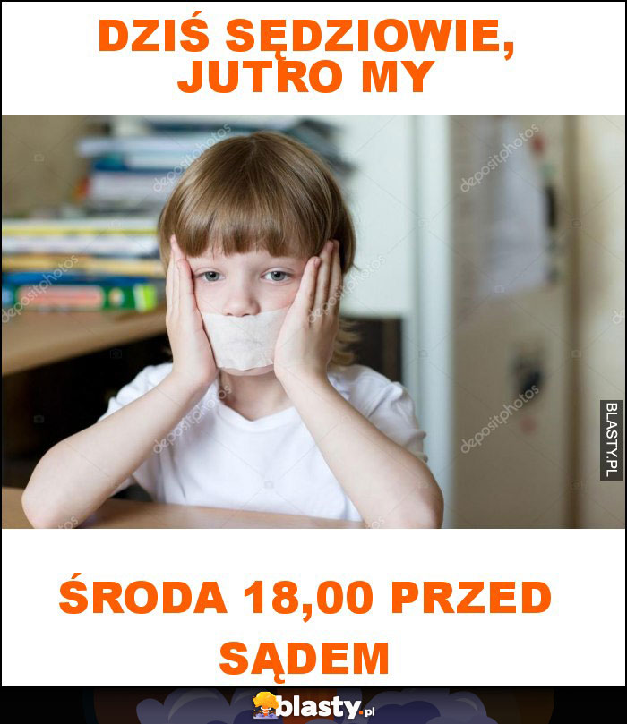 dziś sędziowie, jutro my