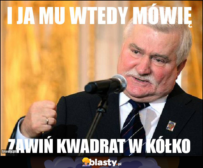 I ja mu wtedy mówię