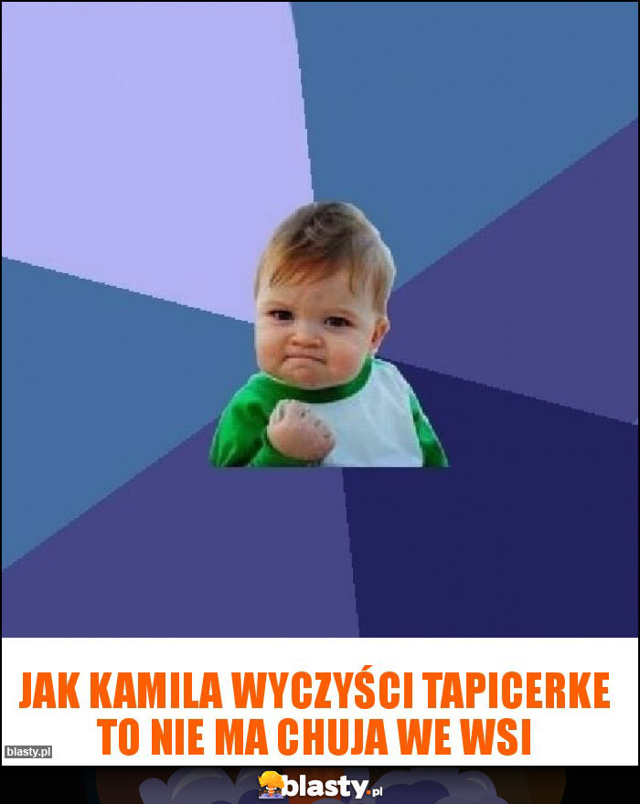 Jak Kamila wyczyści tapicerke to nie ma chuja we wsi