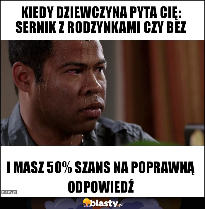 Kiedy dziewczyna pyta cię: sernik z rodzynkami czy bez