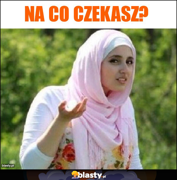 na co czekasz?