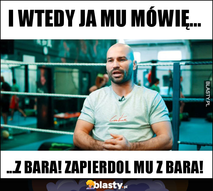 i wtedy ja mu mówię...