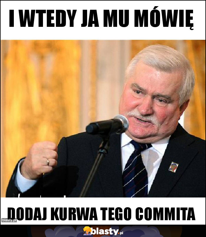 I wtedy ja mu mówię