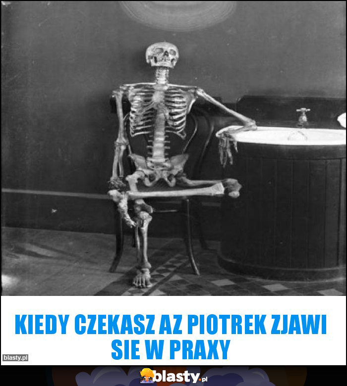 Kiedy czekasz az Piotrek zjawi sie w praxy