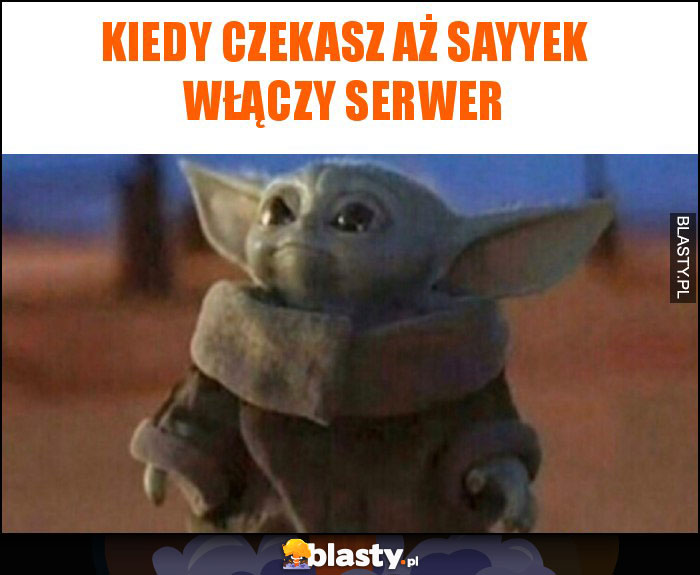 Kiedy czekasz aż SaYYek włączy serwer