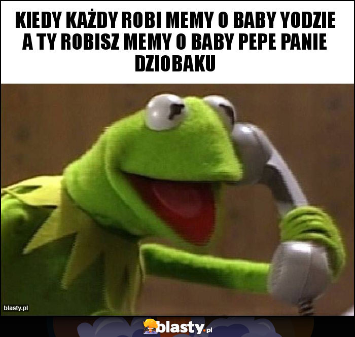 Kiedy każdy robi memy o baby yodzie a ty robisz memy o baby Pepe panie dziobaku