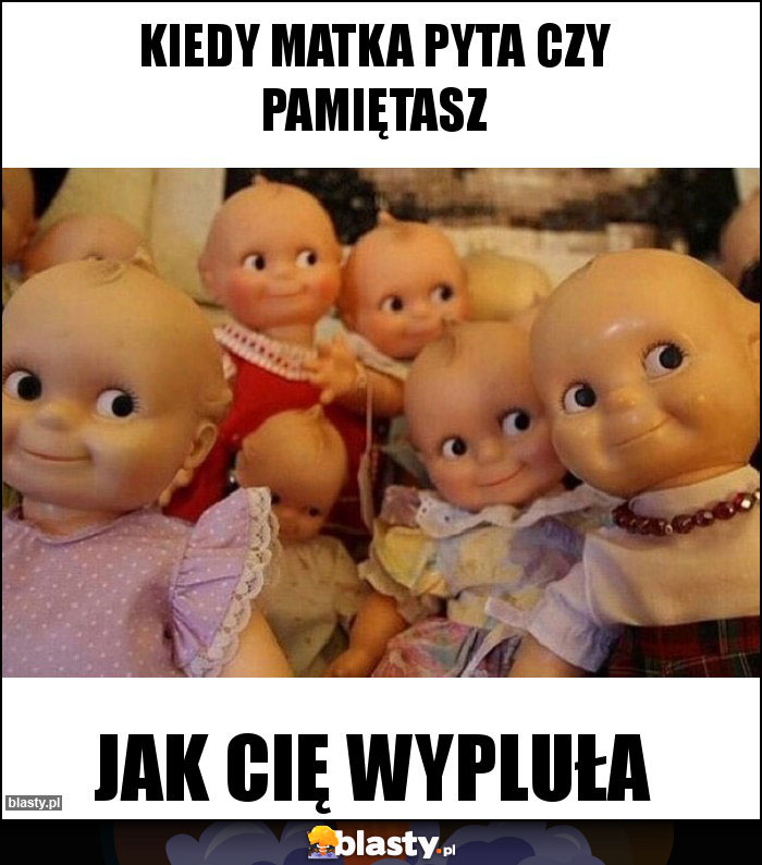 Kiedy matka pyta czy pamiętasz