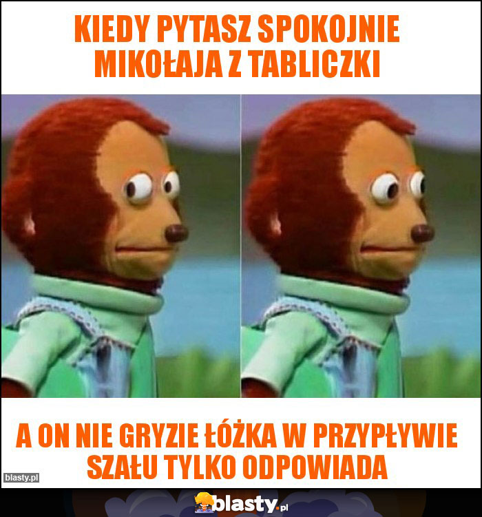 Kiedy pytasz spokojnie Mikołaja z tabliczki