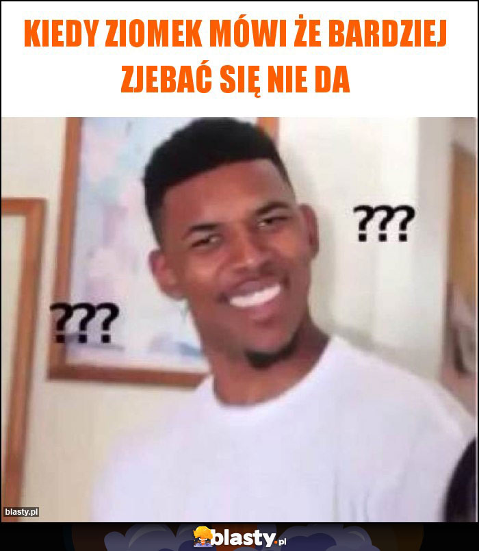 Kiedy ziomek mówi że bardziej zjebać się nie da