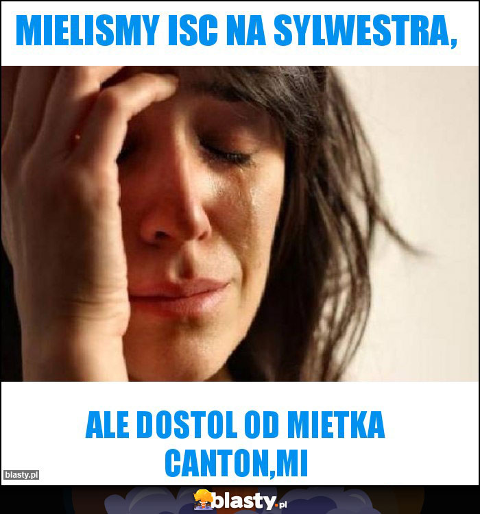 Mielismy isc na sylwestra,