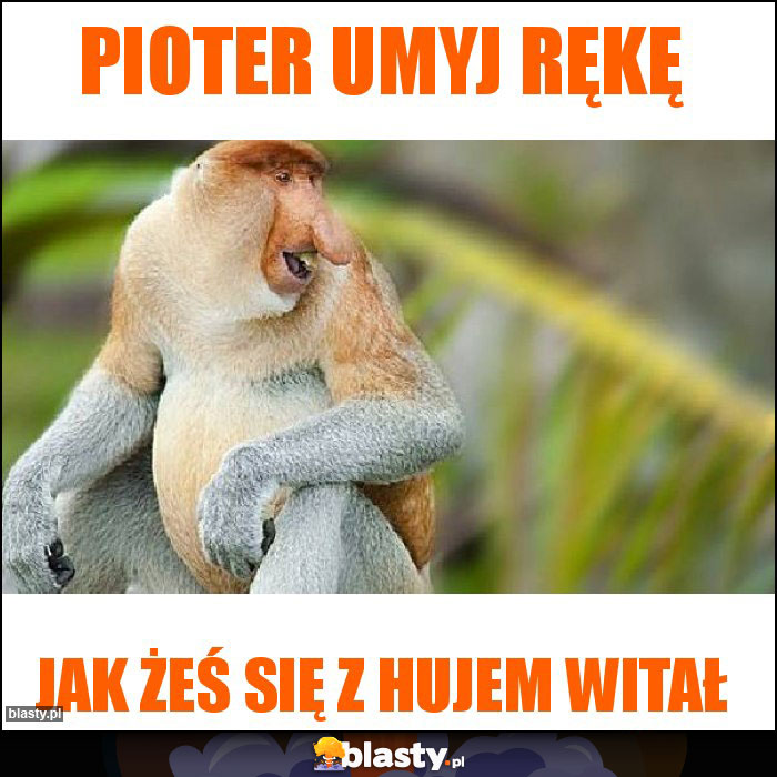 Pioter umyj rękę