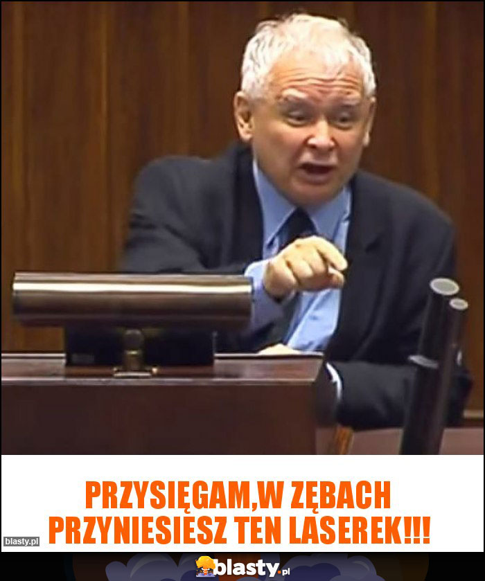 Przysięgam,w zębach przyniesiesz ten laserek!!!