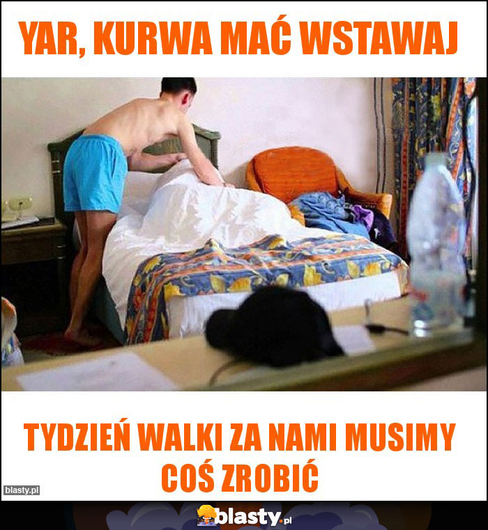 Yar, kurwa mać wstawaj