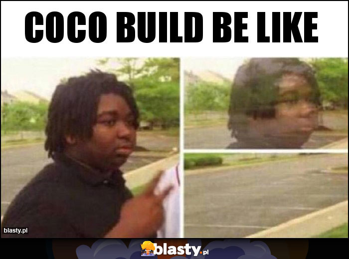 COCO BUILD BE LIKE