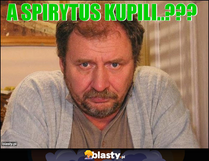 A spirytus kupili..???